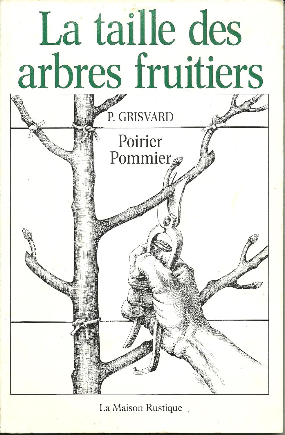 Taille des arbres fruitiers - poirier, pommier (La): - GUIDE PRECIS ET DETAILLE A LA PORTEE DE TOUS