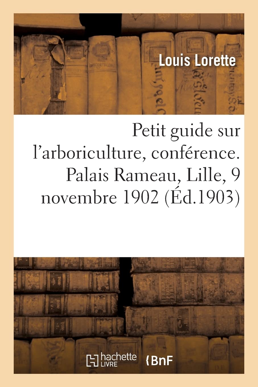 Petit guide sur l'arboriculture, conférence - Palais Rameau, Lille, 9 novembre 1902 (Éd.1903)