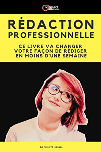 Rédaction Professionnelle: Ce livre va changer votre façon de rédiger en moins d'une semaine